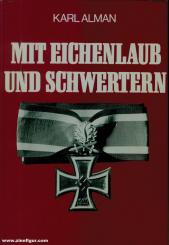 Alman, Karl: Mit Eichenlaub und Schwertern. Der Lebensweg von 19 Soldaten, die mit den Schwertern zum Ritterkreuz ausgezeichnet wurden 