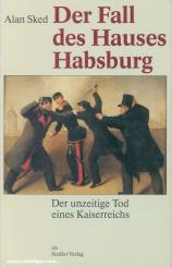 Sked, A.: Der Fall des Hauses Habsburg. Der unzeitige Tod eines Kaiserreiches 