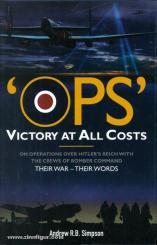 Simpson, A. R. B.: "Ops". Victory at all Costs. On Operations over Hitler's Reich with the Crews of Bomber Command. Their War - Their Words 