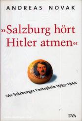 Novak, A.: "Salzburg hört Hitler atmen". Die Salzburger Festspiele 1933-1944 