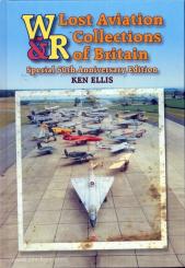 Ellis, K.: Lost Aviation Collections of Britain. A tribute to the UK's bygone aviation museums and collections. Special "Wrecks and Relics" 50th Anniversary Edition 