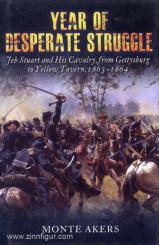 Akers, M.: Year of desperate Struggle. Jeb Stuart and His Cavalry, from Gettysburg to Yellow Tavern, 1863-1864 