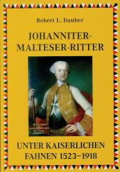 Dauber, Robert L.: Johanniter-Malteser-Ritter unter kaiserlichen Fahnen 1523-1918 