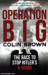 Brown, Colin: Operation Big. The Race to stop Hitler's A-Bomb. 