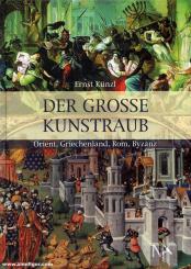 Künzl, Ernst: Der große Kunstraub. Orient, Griechenland, Rom, Byzanz 