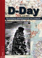 Waiss, Walter: D-Day. 6. Juni 1944. Verschollene Bilddokumente neu entdeckt 