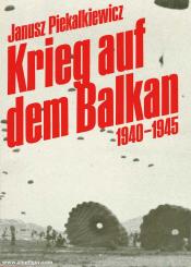 Piekalkiewicz, J.: Krieg auf dem Balkan 1940-1945 