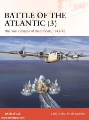 Stille, Mark/Laurier, Jim (Illustr.): Battle of the Atlantic. Band 3: The Final Collapse of the U-boats, 1943-45 