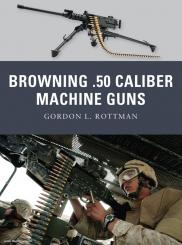 Rottman, G. L./Gilliland, A. (Illustr.): Browning .50 Caliber Machine Guns 