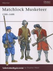 Roberts, K./Walsh, S.: Matchlock Musketeer 1588-1688 
