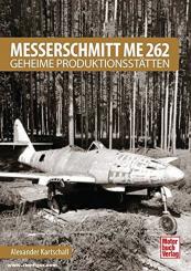 Kartschall, Alexander: Messerschmitt Me 262. Geheime Produktionsstätten 