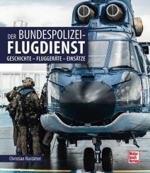 Rastätter, Christian: Der Bundespolizei-Flugdienst. Geschichte - Fluggeräte - Einsätze 