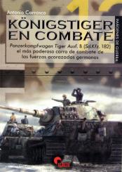 Carrasco, A.: Königstiger en Combate. Panzerkampfwagen Tiger Ausf. B (Sd.Kfz. 182) el mas poderoso carro de combate de las fuerzas acorazadas germanas 