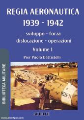 Battestelli, Pier Paolo: Regia Aeronautica 1939-1942. Sviluppo, forza, dislocazione, operazioni. Band 1 