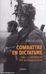 Leleu, Jean-Luc: Combattre en Dictature. 1944 - La Wehrmacht Face au Débarquement 