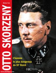 Vial, Michel: Otto Skorzeny. L'homme le plus dangereux du IIIe Reich 