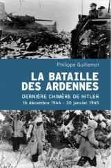 Guillemot, Philippe: La Bataille des Ardennes. La dernière chimère d'Hitler. 16 décembre 1944 - 30 janvier 1945 