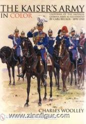 Woolley, C.: The Kaiser's Army in Color: Uniforms of the Imperial German Army as Illustrated by Carl Becker. 1890-1910 