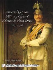 Stubbs, T. N. G.: Imperial German Military Officers' Helmets and Head Dress 1871-1918 