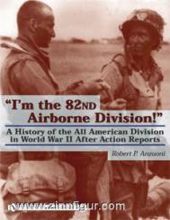 Anzoui, R. P.: "I´m the 82nd Airborne Division" A History of the All American Division in World War After Action Reports 