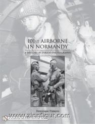 Francois, D.: 101st Airborne in Normandy. A History in Period Photographs 