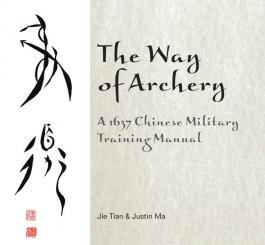 Tian, J./Ma, J.: The Way of Archery. A 1637 Chinese Military Training Manual 