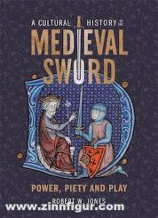 Jones, Robert W.: A Cultural History of the Medieval Sword 