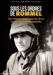 Reisner, Markus, Höller, Hans/Hartinger, Andreas: Sous les ordres de Rommel. Des déserts d’Afrique du nord aux Plages de Normandie 