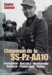 Cazenave, S.: Chronique de la SS-Pz-AA 10. Formation - Buczacz - Normandie - Arnhem - Poméranie - Halbe 