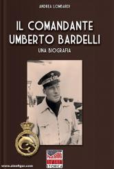 Lombardi, Andrea: Il Commandante Umberto Bardelli. Una Biografia 