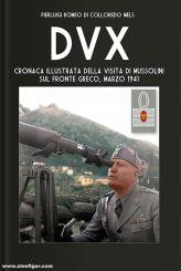 Mels, Pierluigi Romeo di Colloredo: DVX. Cronaca illustrata della visita di Mussolini sul Fronte Greco, Marzo 1941 