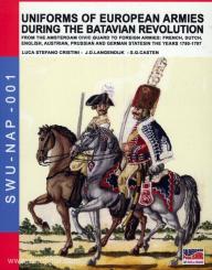 Cristini, L. S./Langendijk, J. D./Casten, S. G.: Uniforms of European Armies during the Batavian Revolution. From the Amsterdam Civic Guard to foreign Armies: French, dutch, english, austrian and german States in the Years 1780-1797 