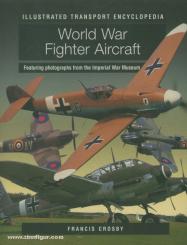 Crosby, F.: Illustrated Transport Encyclopedia. World War Fighter Aircraft. Featuring photographs from the Imperial War Museum 