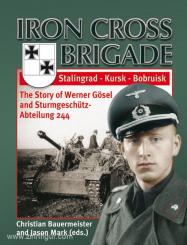 Bauermeister, C./Mark, J. (Hrsg.): Iron Cross Brigade. Stalingrad - Kursk - Bobruisk. The Story of Werner Gösel and Sturmgeschütz-Abteilung 244 