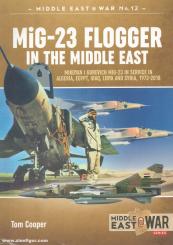 Cooper, Tom: MiG-23 Flogger in the Middle East. Mikoyan i Gurevich MiG-23 in Service in Algeria, Egypt, Iraq, Libya and Syria, 1973 until today 