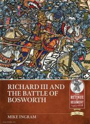 Ingram, Mike: Richard III and the Battle of Bosworth 
