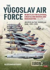 Radic, Aleksandar: The Yugoslav Air Force in the Battles for Slovenia, Croatia and Bosnia and Herzegovina. Volume 1: Jrvipvo in Yugoslav War, 1991-1992 