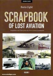 Ciglic, Boris: Scrapbook of Lost Aviation. Snapshots and Tales from the First Century of Aviation. Volume 1 