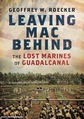 Roecker, Geoffrey W.: Leaving Mac behind. The lost Marines of Guadalcanal 