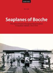 Ciglic, Boris: Seaplanes of Bocche. The Story of Austro-Hungarian Naval Aviation in Southern Adriatic 1913-1918 