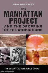 Barlow, Aaron (Hrsg.): The Manhattan Project and the Dropping of the Atomic Bomb. The Essential Reference Guide 