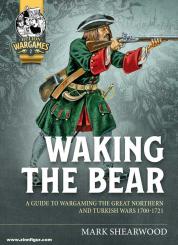 Shearwood, Mark: Waking the Bear. A Guide to Wargaming the Great Northern and Turkish Wars 1700-1721 