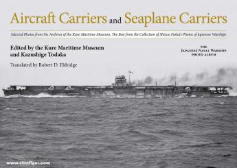Todaka, Kazushige (Hrsg.): Aircraft Carriers and Seaplane Carriers. Selected Photos from the Archive of the Kure Maritime Museum. The Best from the Collection of Shizuo Fukui's Photos of Japanese Warships 