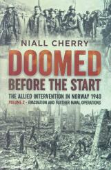 Cherry, Niall: Doomed Before the Start. The Allied Intervention in Norway 1940. Band 2: Evacuation and further Naval Operations 