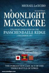 LoCicero, Michael: A Moonlight Massacre. The Night Operation on the Passchendaele Ridge, 2 December 1917. The Forgotten Last Act of the Third Battle of Ypres 