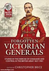 Brice, Christopher: Forgotten Victorian Generals. Studies in the Exercise of Command and Control in the British Army 1837-1901 