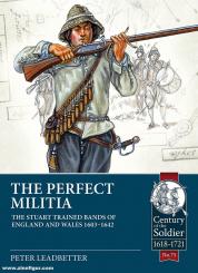 Leadbetter, Peter: The Perfect Militia. The Stuart trained Bands of England and Wales 1603-1642 
