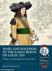 Mugnai, Bruno: Wars and Soldiers in the Early Reign of Louis XIV. Volume 5: The Portugese Army 1659-1690 