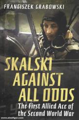 Grabowski, Franciszek: Skalski Against all Odds. The First Allied Ace of the Second World War 