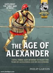 Garton, Philip: The Age of Alexander. Using Three Ages of Rome to fight the Wars of Alexander and his Successors 